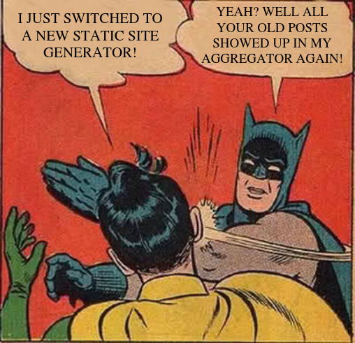 An image of Batman and Robin. Robin announces that he has switched to a new static site generator. Batman slaps Robin and reprimands him for causing duplicate entries to show up in Batman's feed aggregator.
